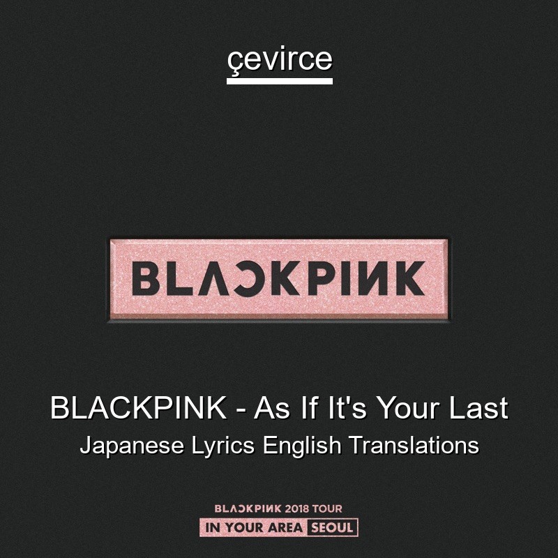 BLACKPINK – As If It’s Your Last Japanese Lyrics English Translations