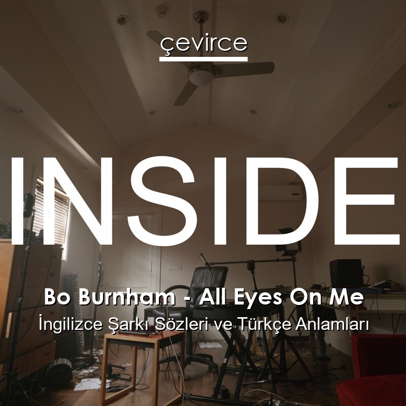 Bo Burnham – All Eyes On Me İngilizce Şarkı Sözleri Türkçe Anlamları