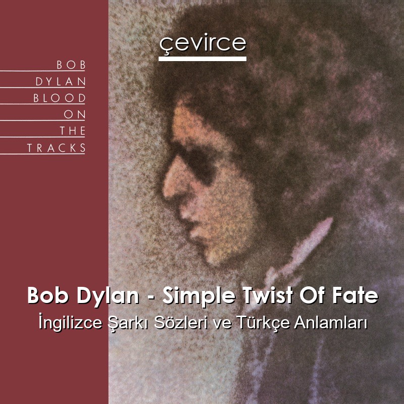 Bob Dylan – Simple Twist Of Fate İngilizce Şarkı Sözleri Türkçe Anlamları