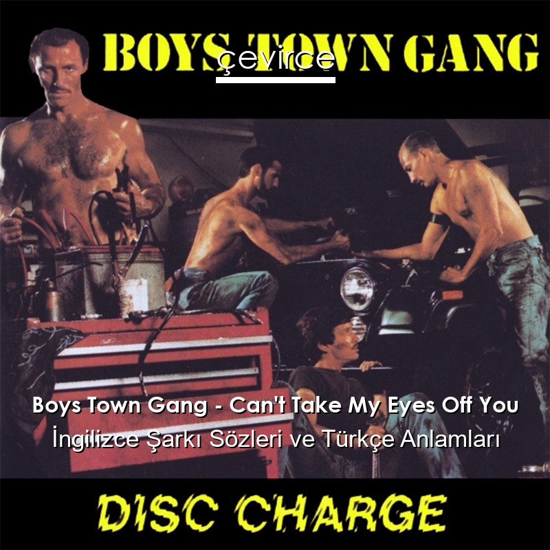 Boys Town Gang – Can’t Take My Eyes Off You İngilizce Şarkı Sözleri Türkçe Anlamları