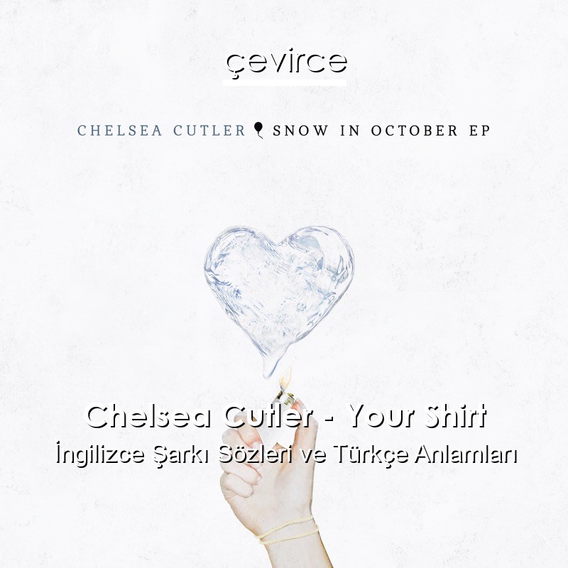 Chelsea Cutler – Your Shirt İngilizce Şarkı Sözleri Türkçe Anlamları