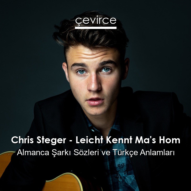 Chris Steger – Leicht Kennt Ma’s Hom Almanca Şarkı Sözleri Türkçe Anlamları