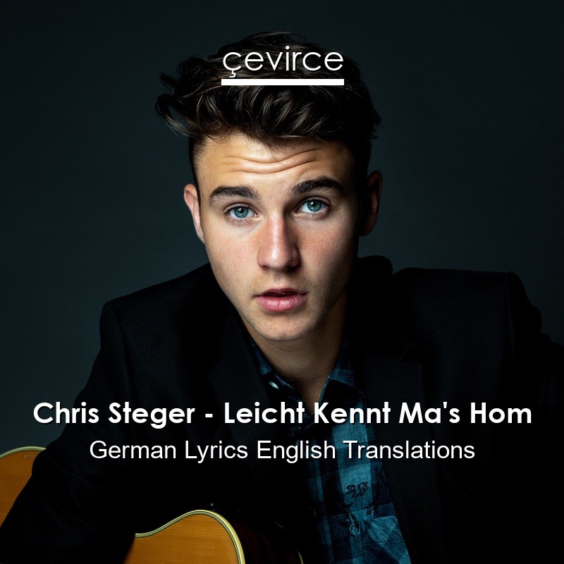 Chris Steger – Leicht Kennt Ma’s Hom German Lyrics English Translations