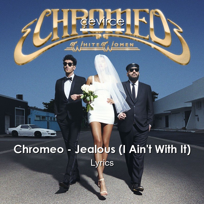 Chromeo – Jealous (I Ain’t With It) Lyrics