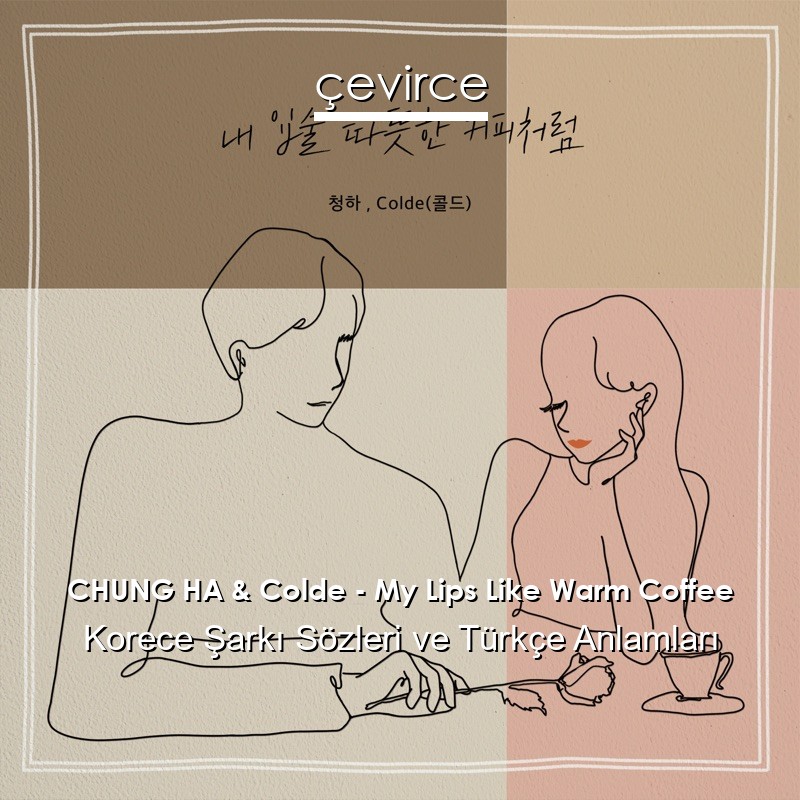 CHUNG HA & Colde – My Lips Like Warm Coffee Korece Şarkı Sözleri Türkçe Anlamları