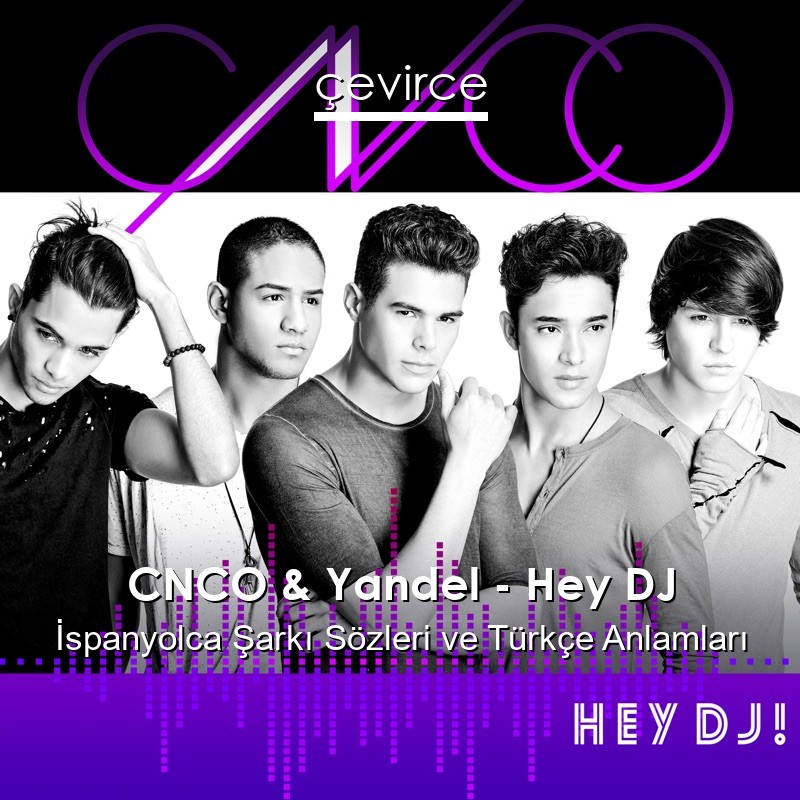 CNCO & Yandel – Hey DJ İspanyolca Şarkı Sözleri Türkçe Anlamları