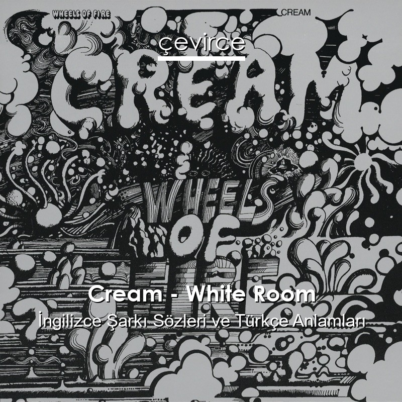 Cream – White Room İngilizce Şarkı Sözleri Türkçe Anlamları