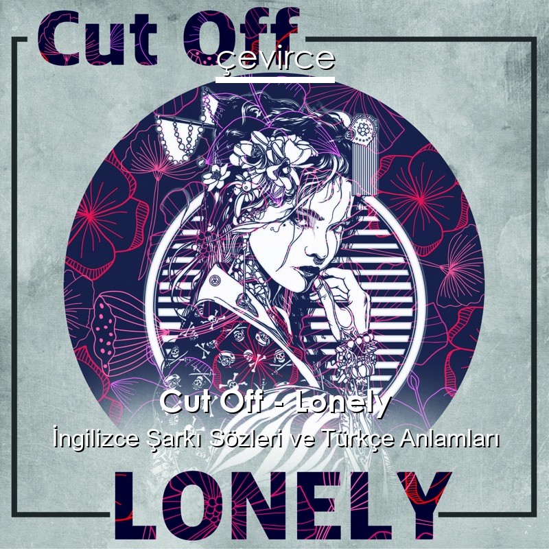 Cut Off – Lonely İngilizce Şarkı Sözleri Türkçe Anlamları - lyrics