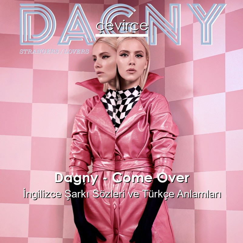 Dagny – Come Over İngilizce Şarkı Sözleri Türkçe Anlamları