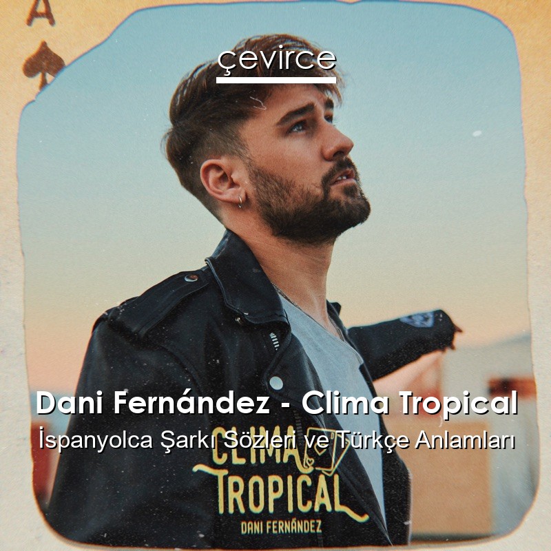 Dani Fernández – Clima Tropical İspanyolca Şarkı Sözleri Türkçe Anlamları