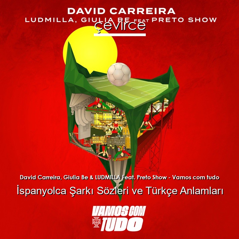 David Carreira, Giulia Be & LUDMILLA Feat. Preto Show – Vamos com tudo İspanyolca Şarkı Sözleri Türkçe Anlamları