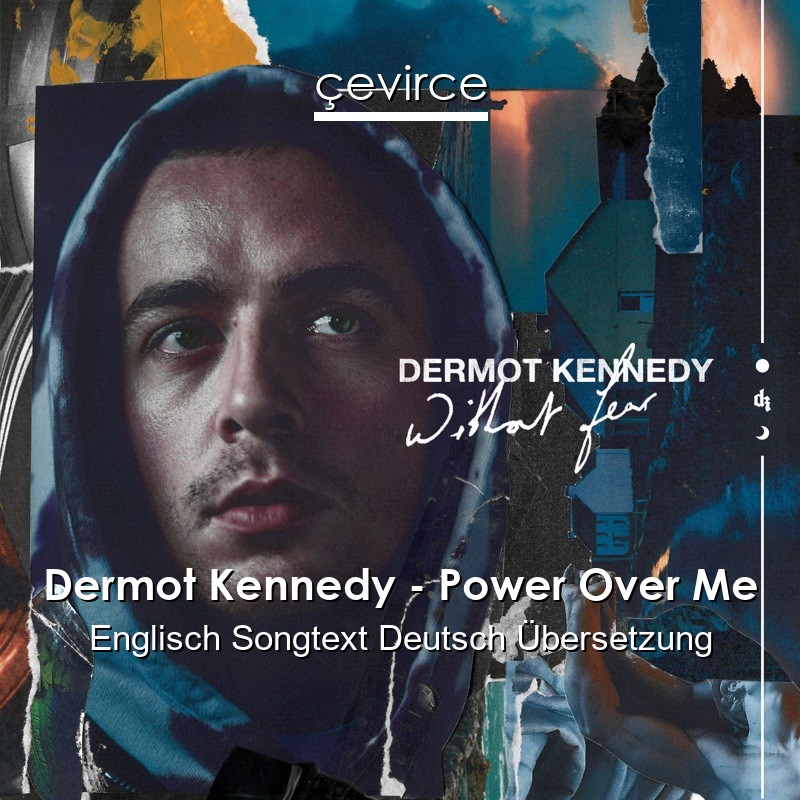 Dermot Kennedy – Power Over Me Englisch Songtext Deutsch Übersetzung