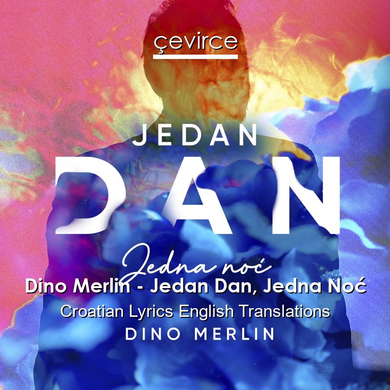 Dino Merlin – Jedan Dan, Jedna Noć Croatian Lyrics English Translations