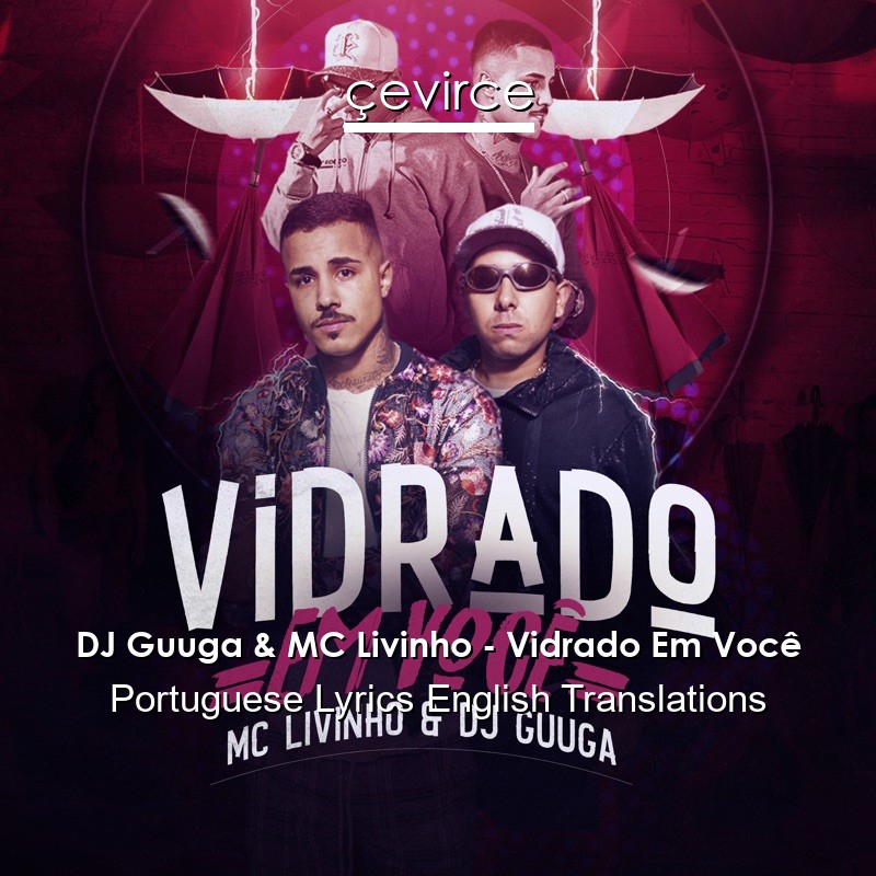 DJ Guuga & MC Livinho – Vidrado Em Você Portuguese Lyrics English Translations