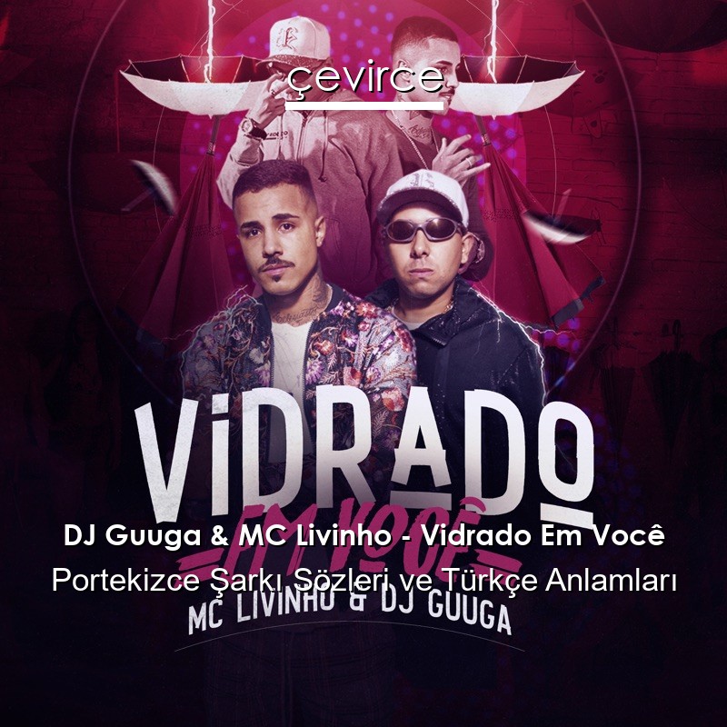 DJ Guuga & MC Livinho – Vidrado Em Você Portekizce Şarkı Sözleri Türkçe Anlamları