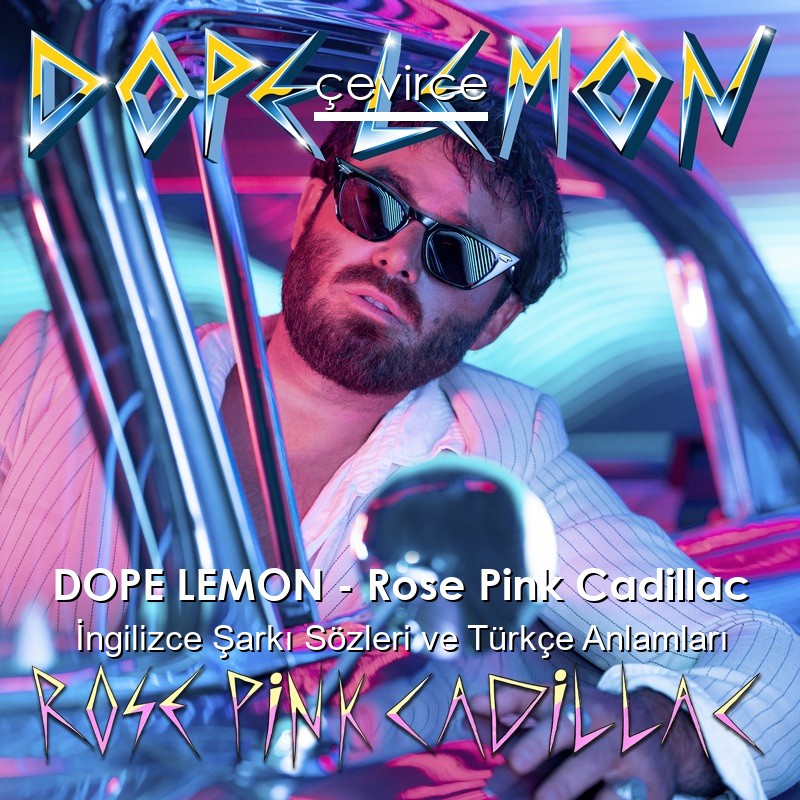 DOPE LEMON – Rose Pink Cadillac İngilizce Şarkı Sözleri Türkçe Anlamları