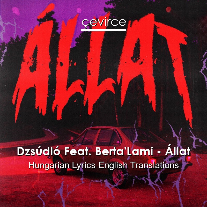 Dzsúdló Feat. Berta’Lami – Állat Hungarian Lyrics English Translations