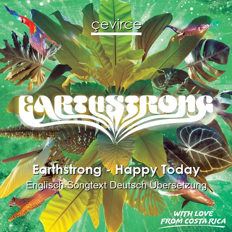 Earthstrong – Happy Today Englisch Songtext Deutsch Übersetzung