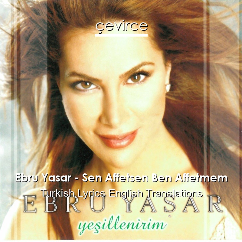 Ebru Yasar – Sen Affetsen Ben Affetmem Turkish Lyrics English Translations