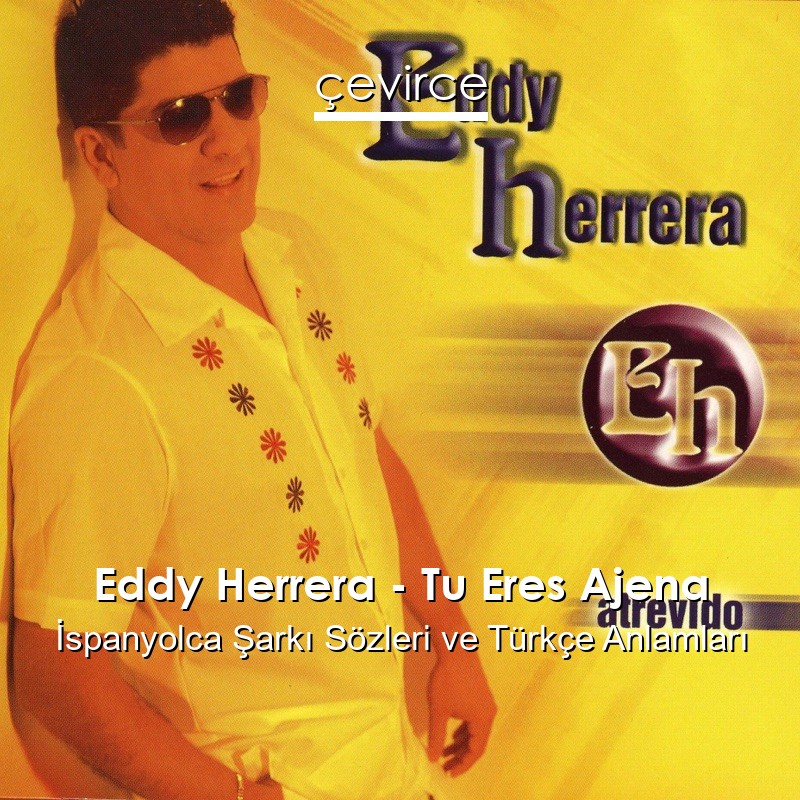 Eddy Herrera – Tu Eres Ajena İspanyolca Şarkı Sözleri Türkçe Anlamları