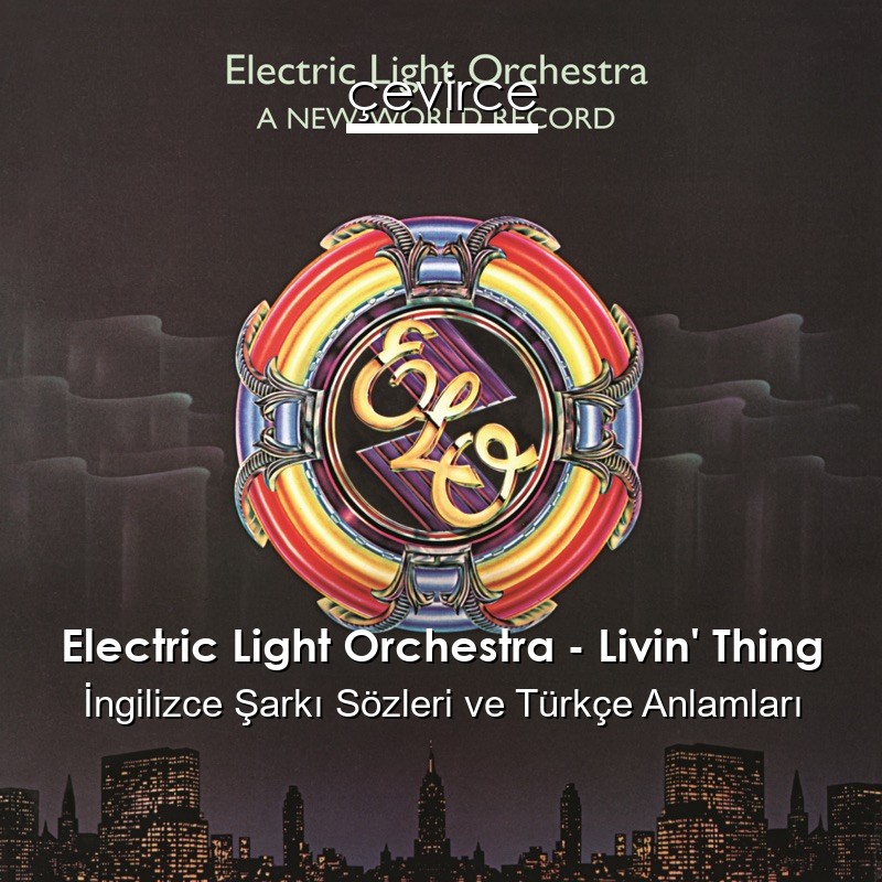 Electric Light Orchestra – Livin’ Thing İngilizce Şarkı Sözleri Türkçe Anlamları