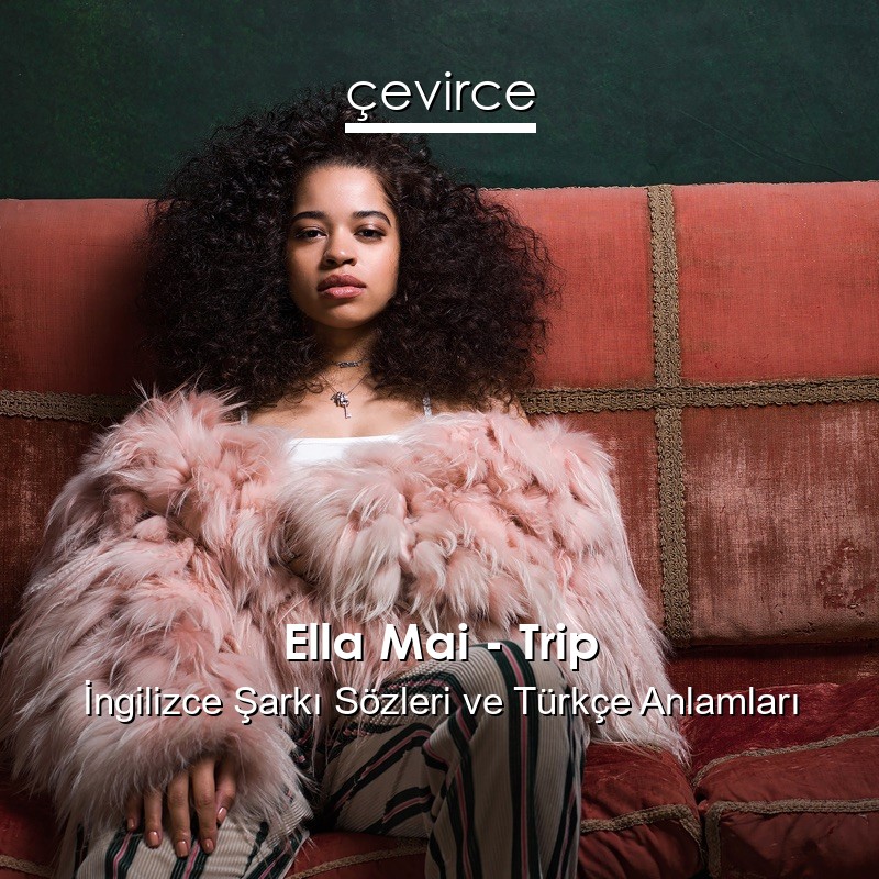 Ella Mai – Trip İngilizce Şarkı Sözleri Türkçe Anlamları