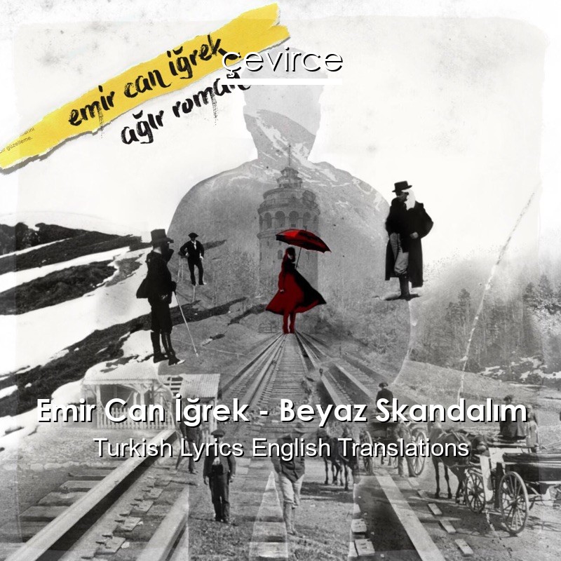 Emir Can İğrek – Beyaz Skandalım Turkish Lyrics English Translations