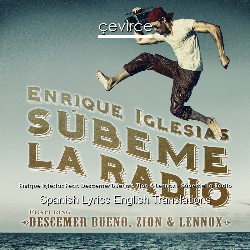 Enrique Iglesias Feat. Descemer Bueno & Zion & Lennox – Súbeme La Radio Spanish Lyrics English Translations