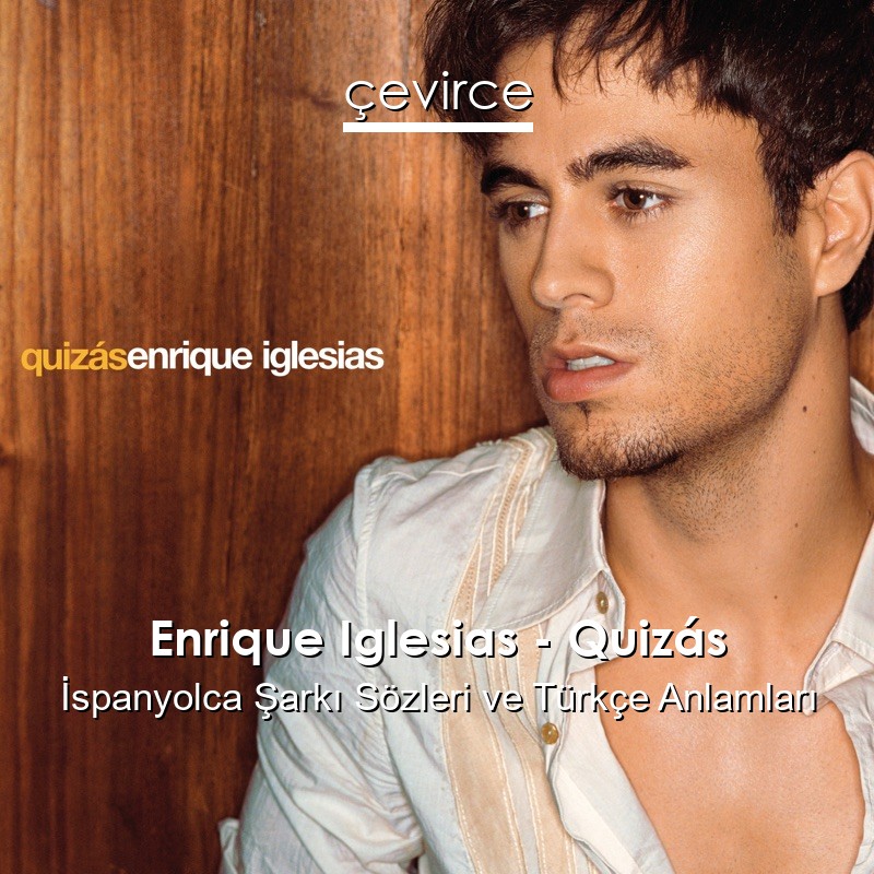 Enrique Iglesias – Quizás İspanyolca Şarkı Sözleri Türkçe Anlamları