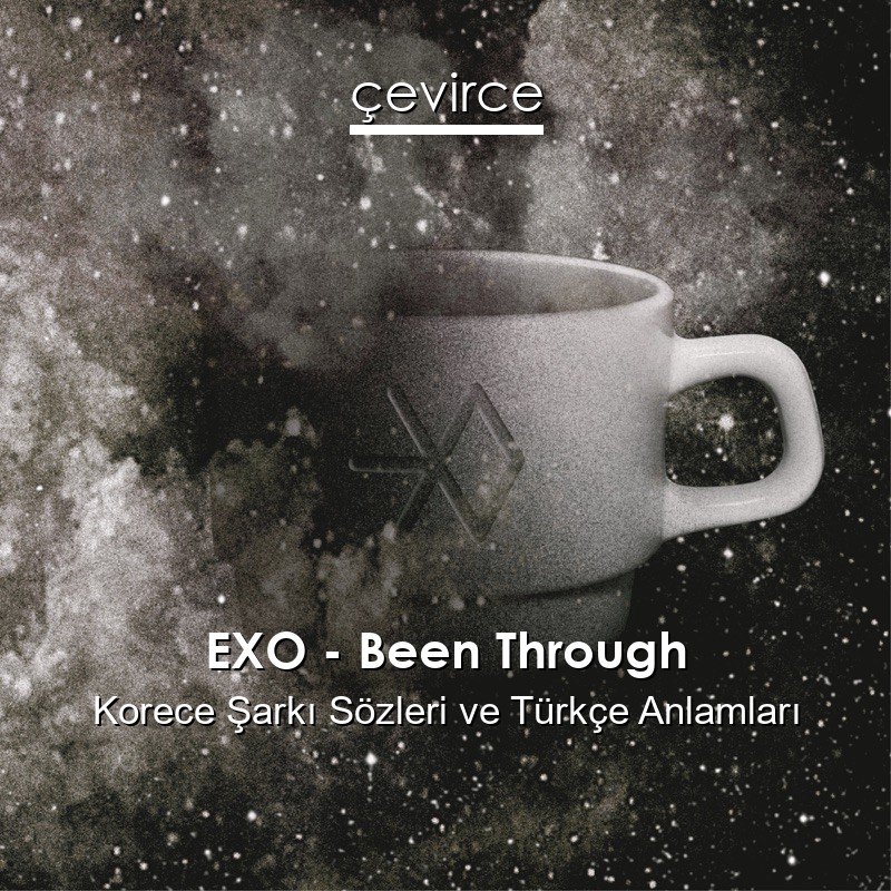 EXO – Been Through Korece Şarkı Sözleri Türkçe Anlamları