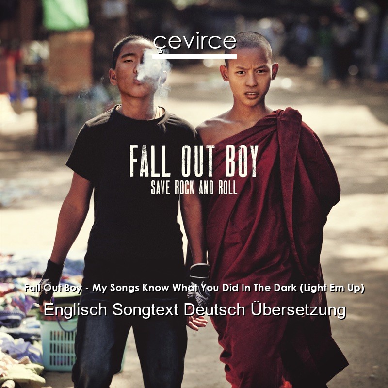 Fall Out Boy – My Songs Know What You Did In The Dark (Light Em Up) Englisch Songtext Deutsch Übersetzung