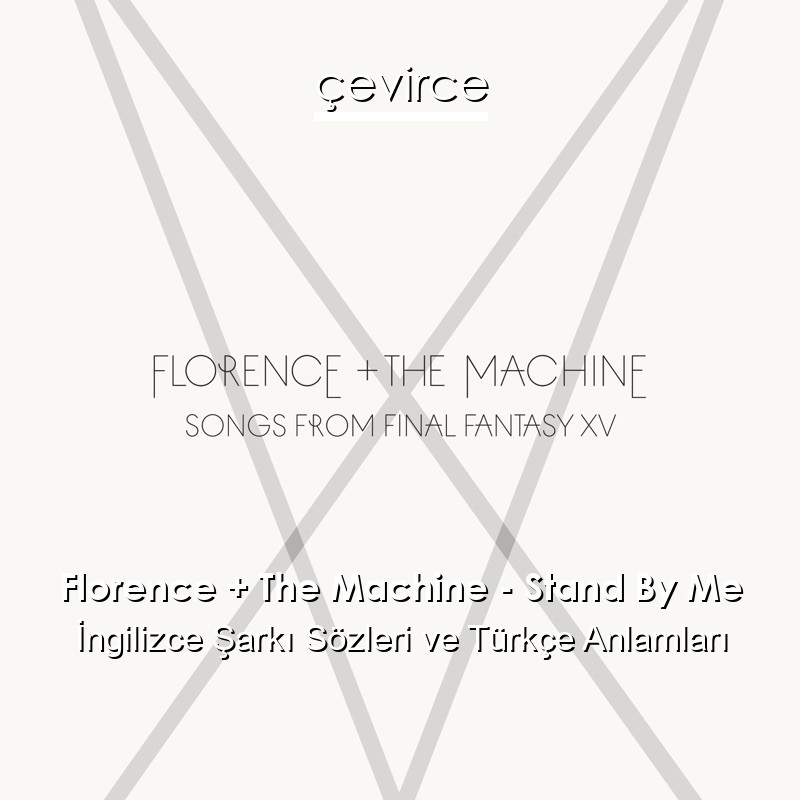 Florence + The Machine – Stand By Me İngilizce Şarkı Sözleri Türkçe Anlamları