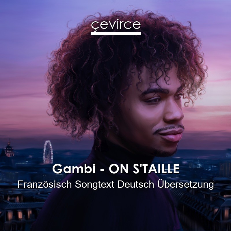 Gambi – ON S’TAILLE Französisch Songtext Deutsch Übersetzung