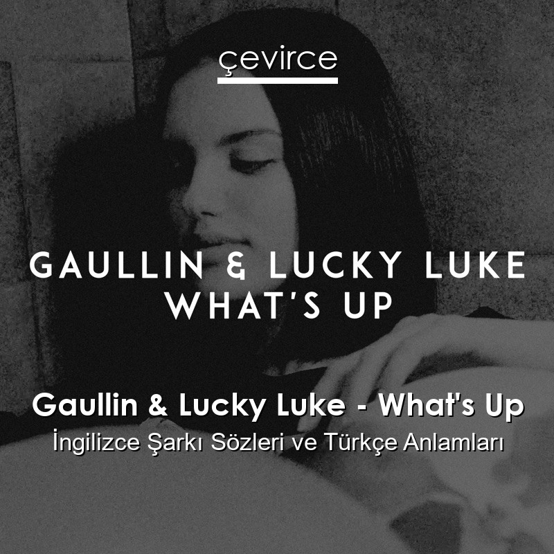 Gaullin & Lucky Luke – What’s Up İngilizce Şarkı Sözleri Türkçe Anlamları