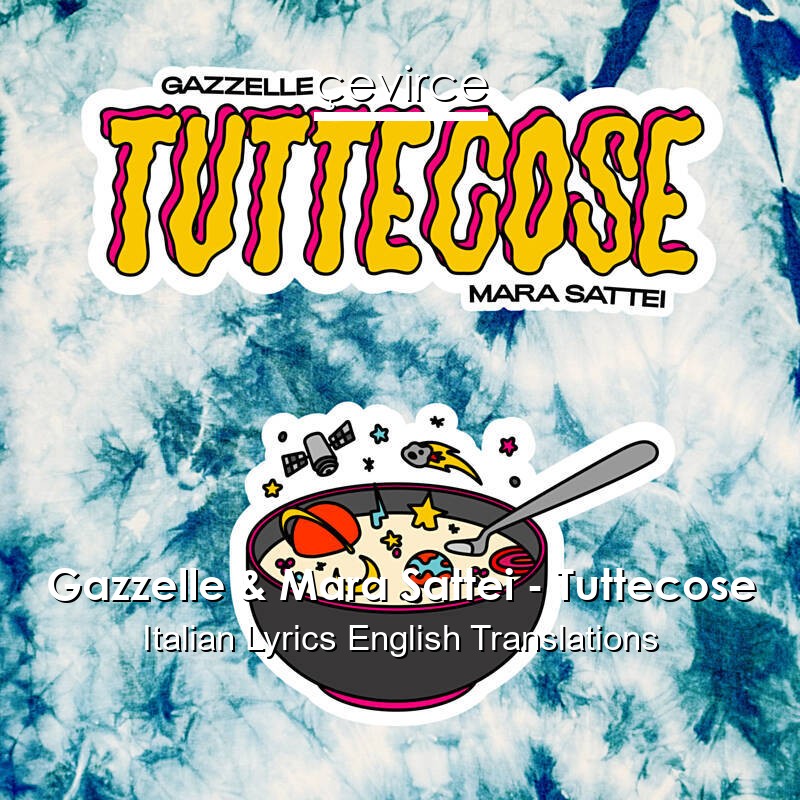 Gazzelle & Mara Sattei – Tuttecose Italian Lyrics English Translations