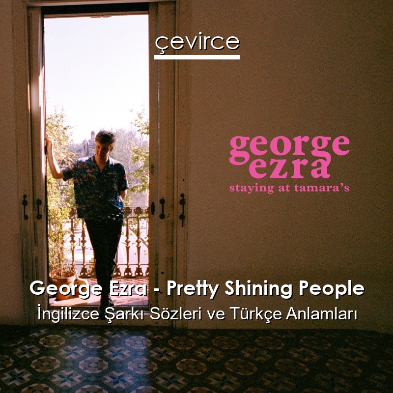 George Ezra – Pretty Shining People İngilizce Şarkı Sözleri Türkçe Anlamları