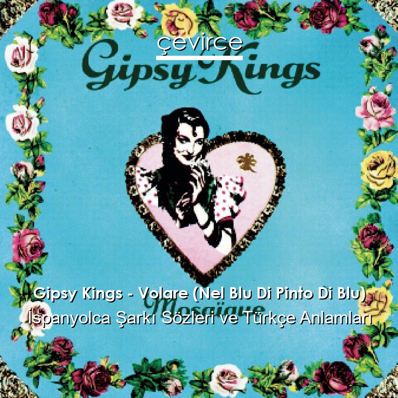 Gipsy Kings – Volare (Nel Blu Di Pinto Di Blu) İspanyolca Şarkı Sözleri Türkçe Anlamları