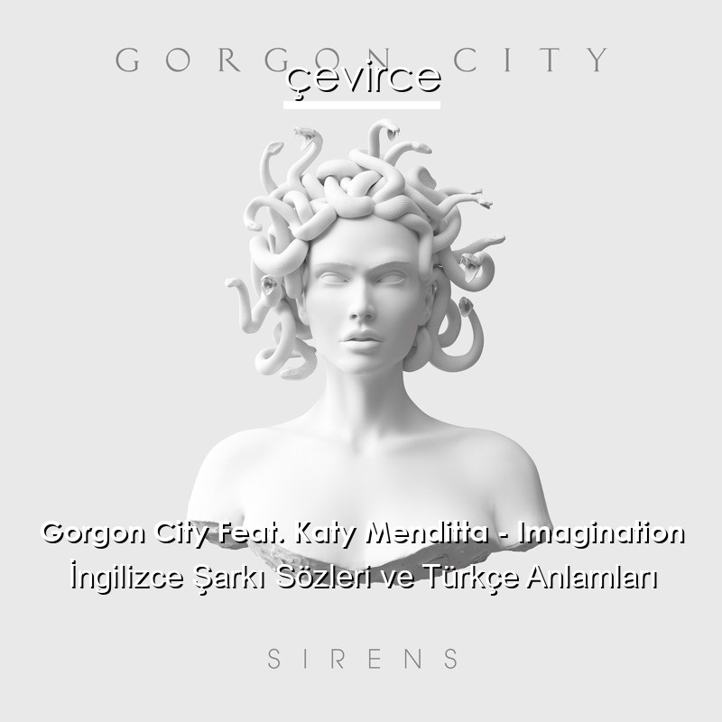 Gorgon City Feat. Katy Menditta – Imagination İngilizce Şarkı Sözleri Türkçe Anlamları