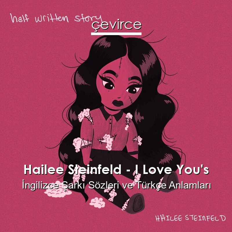 Hailee Steinfeld – I Love You’s İngilizce Şarkı Sözleri Türkçe Anlamları