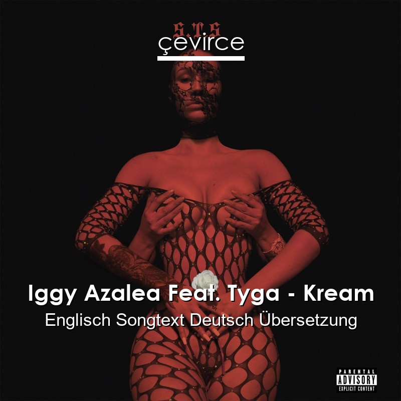 Iggy Azalea Feat. Tyga – Kream Englisch Songtext Deutsch Übersetzung