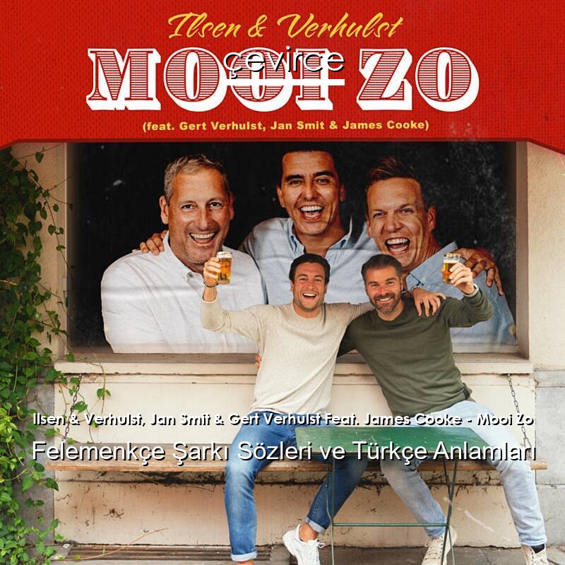 Ilsen & Verhulst, Jan Smit & Gert Verhulst Feat. James Cooke – Mooi Zo Felemenkçe Şarkı Sözleri Türkçe Anlamları