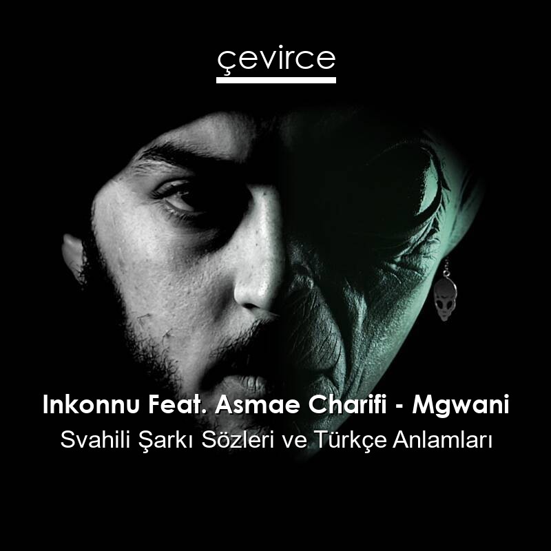 Inkonnu Feat. Asmae Charifi – Mgwani Svahili Şarkı Sözleri Türkçe Anlamları