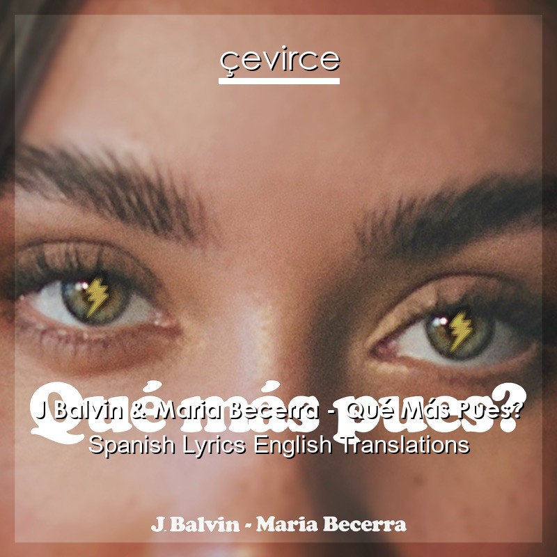 J Balvin & Maria Becerra – Qué Más Pues? Spanish Lyrics English Translations