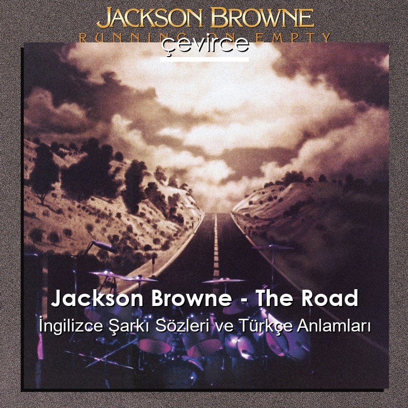 Jackson Browne – The Road İngilizce Şarkı Sözleri Türkçe Anlamları