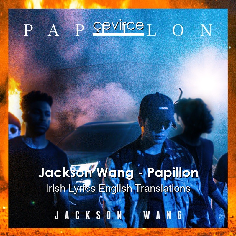 Jackson Wang – Papillon Irish Lyrics English Translations