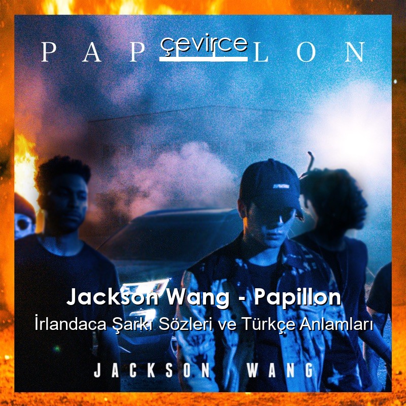 Jackson Wang – Papillon İrlandaca Şarkı Sözleri Türkçe Anlamları