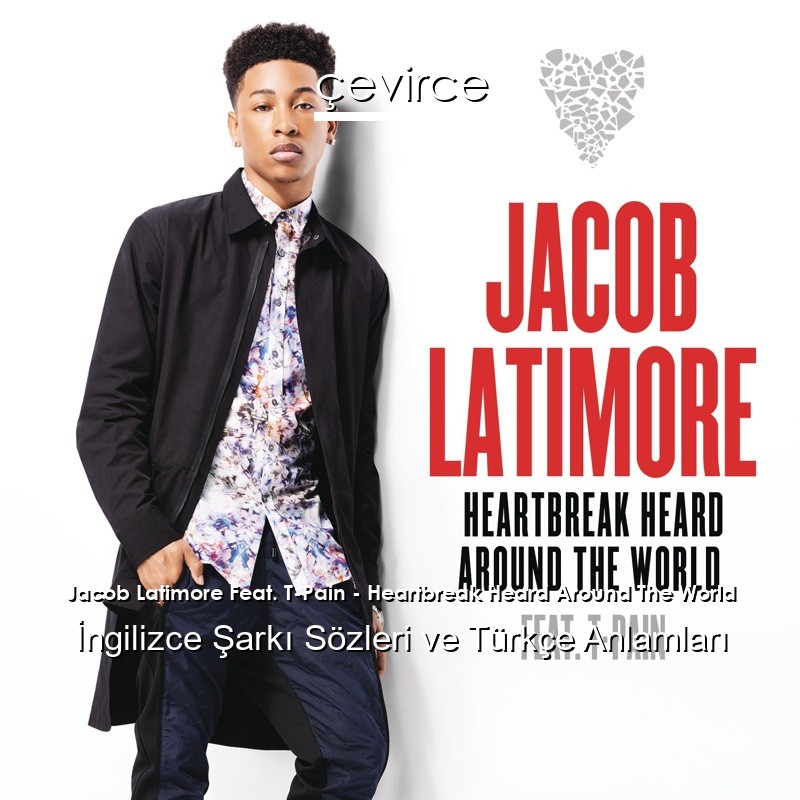 Jacob Latimore Feat. T-Pain – Heartbreak Heard Around The World İngilizce Şarkı Sözleri Türkçe Anlamları