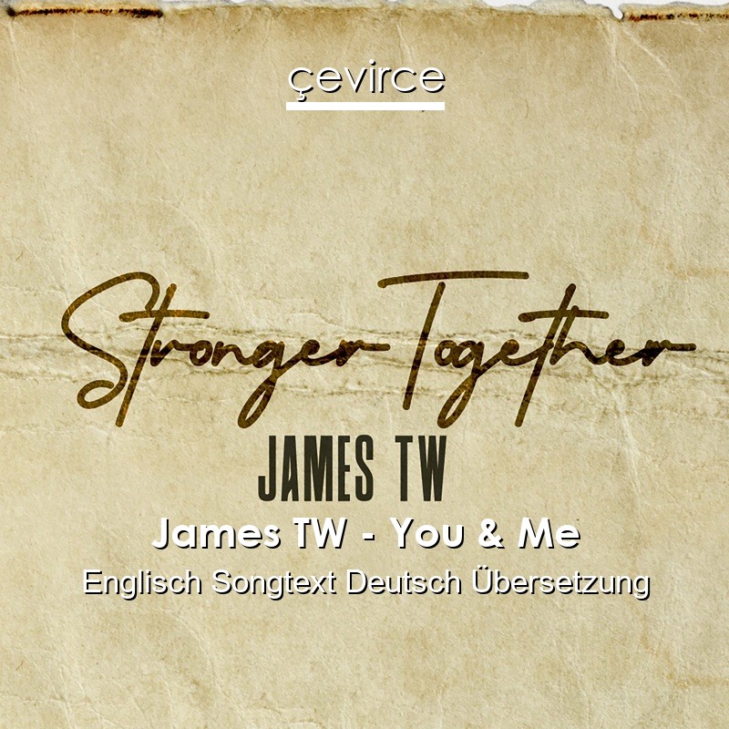 James TW – You & Me Englisch Songtext Deutsch Übersetzung