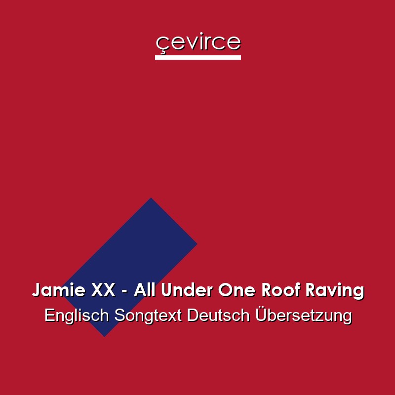 Jamie XX – All Under One Roof Raving Englisch Songtext Deutsch Übersetzung