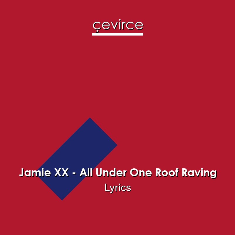 Jamie XX – All Under One Roof Raving Lyrics